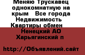 Меняю Трускавец однокомнатную на крым - Все города Недвижимость » Квартиры обмен   . Ненецкий АО,Харьягинский п.